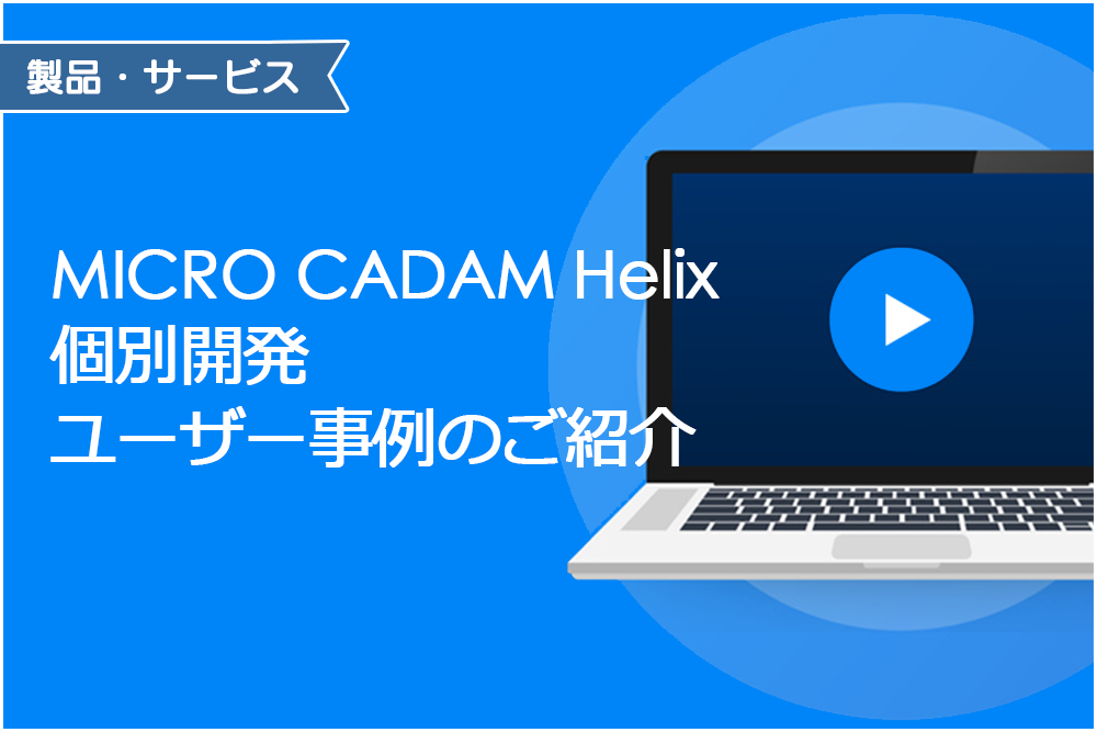 イメージ:MICRO CADAM Helix 個別開発ユーザー事例のご紹介