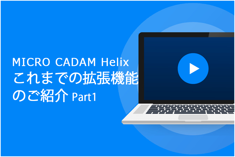 イメージ：MICRO CADAM Helix これまでの拡張機能のご紹介 Part1