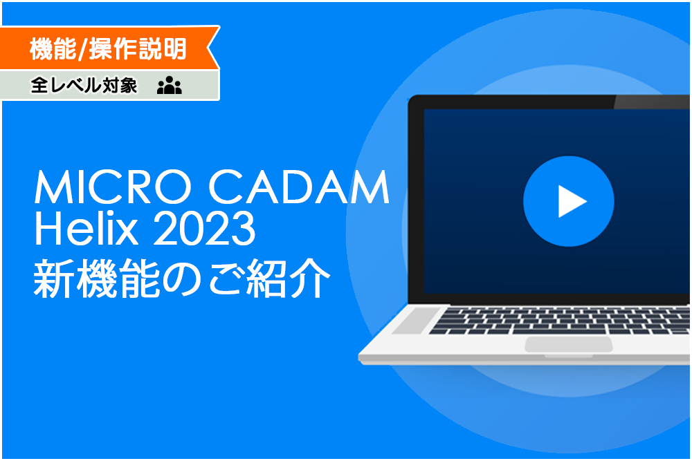 イメージ:MICRO CADAM Helix 2023 新機能のご紹介