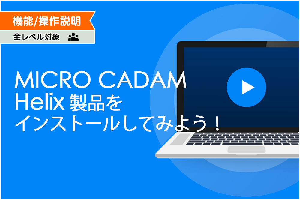 MICRO CADAM Helix 製品をインストールしてみよう！