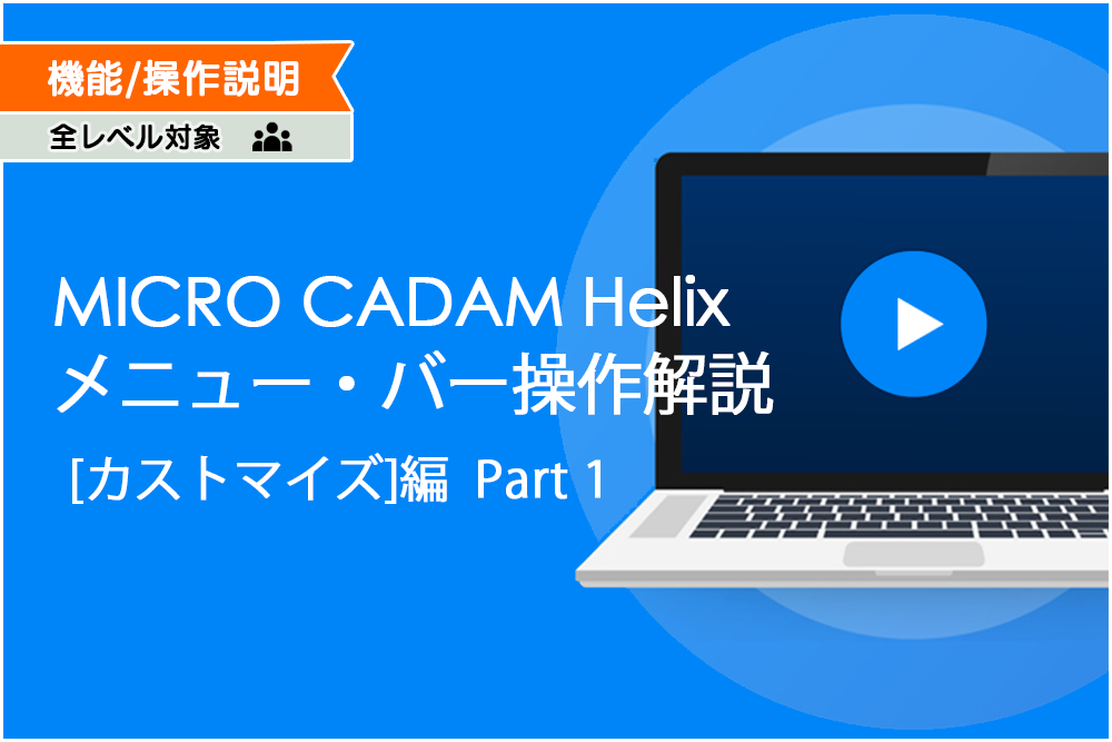 MICRO CADAM Helix メニュー・バー 操作解説 [カストマイズ]編 Part1