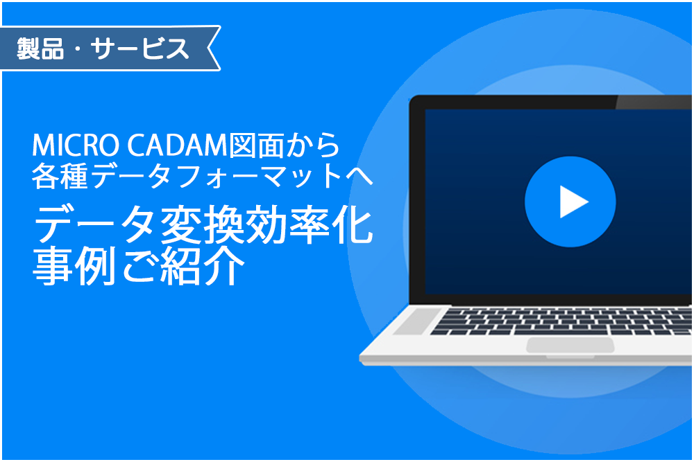 イメージ:MICRO CADAM図面から各種データフォーマットへ～データ変換効率化 事例ご紹介